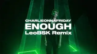 @charlieonnafriday111 - Enough (LeoBSK Remix)