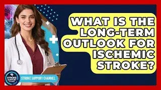 What Is The Long-term Outlook For Ischemic Stroke? - Stroke Support Channel