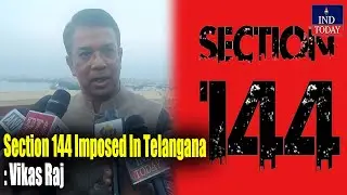 Section 144 Imposed In Telangana: Vikas Raj | IND Today