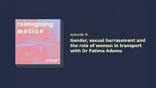 Gender, sexual harassment and the role of women in transport with Dr Fatima Adamu
