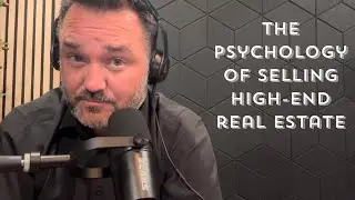 The Psychology of Selling High-End Real Estate | Understanding Buyer Emotions for Maximum Returns