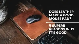 Does Leather Make A Good Mouse Pad? 5 Superb Reasons Why It&rsquo;s Good
