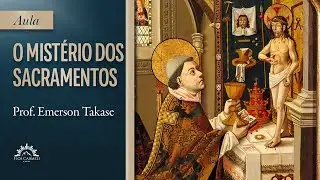 O Mistério dos Sacramentos - Prof. Emerson Takase