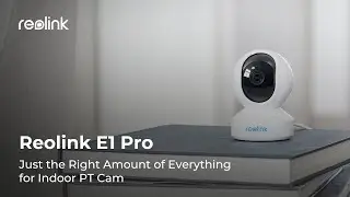 NEW! Reolink E1 Pro Wireless PT Camera &mdash; Smarter Home Protection for Less