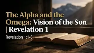 The Alpha and the Omega: Vision of the Son of Man | Revelation 1