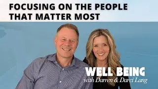 Focusing On The People That Matter Most: Well-Being with Darren and Darci Lang