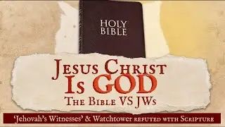 Jesus is God - The Bible versus 'Jehovah's Witnesses'