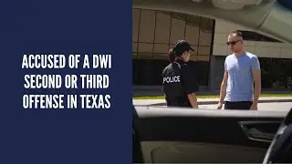 Accused of a DWI Second or Third Offense in Texas | DWI in Victoria, Texas
