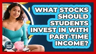 What Stocks Should Students Invest In With Part-time Income? - Investing As A Student