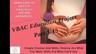 Dedicated to Nicette Jukelevics VBAC Education Project Part 3