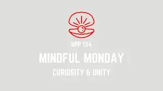 134. Hidden Pearls Podcast - Mindful Monday - MLK DAY - Curiosity & Unity