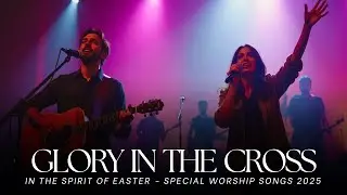 Glorify Worship - Glory In The Cross (Live)  | New Latest Christian Easter Praise & Worship 2025.