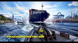 Seafarer: The Ship Sim |  Police inspection of two ships