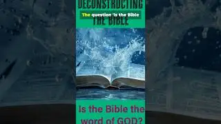 Deconstructing the Bible: Is the Bible the Word of God? #Bible #WordOfGod #Theology #Faith #God