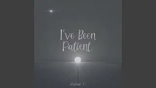 Ive been patient