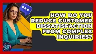 How Do You Reduce Customer Dissatisfaction From Complex Inquiries? - Customer Support Coach
