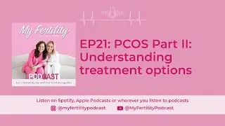 My Fertility Podcast, EP21, PCOS Part II: Understanding treatment options