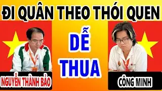 Đi quân cờ theo thói quen – con đường thua nhanh nhất | Hãy xem NGUYỄN THÀNH BẢO VS CÔNG MINH để sửa