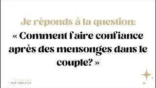Comment faire confiance apr&egrave;s des mensonges dans le couple?