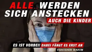 Alle werden sich anstecken - Auch die Kinder - Es ist vorbei! - Dabei f&auml;ngt es erst an.