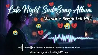 Late Night Sad Romantic Album 🎵💔 | Hindi Indian Sad Song | Heart Broken Hindi Song #sad #song #love