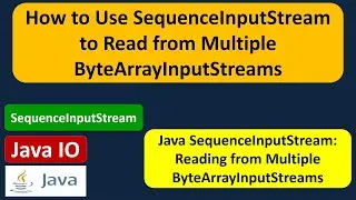 How to Use SequenceInputStream to Read from Multiple ByteArrayInputStreams ? | Java IO