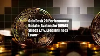 CoinDesk 20 Performance Update: Avalanche (AVAX) Slides 7.1%, Leading Index Lower
