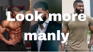 HOW TO LOOK MORE MANLY|| Real guide (no bs)