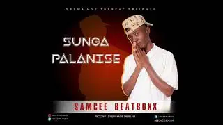 Sunga palanise @Samceebeatboxx