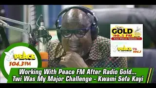 Working With Peace FM After Radio Gold...Twi Was My Major Challenge - Kwami Sefa Kayi
