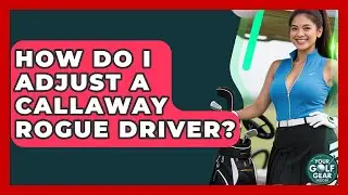 How Do I Adjust A Callaway Rogue Driver? - Your Golf Gear Insider