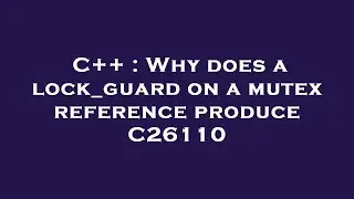 C++ : Why does a lock_guard on a mutex reference produce C26110