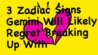 3 ZODIAC SIGNS THAT GEMINI MIGHT REGRET BREAKING UP WITH #gemini #relationships #dating #sohnjee
