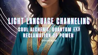 Learning Soul Alchemy Quantum & Reclamation of Power through Light Language