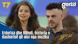 Erdorisa dhe Rilindi, historia e dashurisë që nisi nga muzika| #gjesi | T7