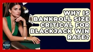 Why Is Bankroll Size Critical For Blackjack Win Rate? - The Blackjack Blueprint