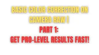 Basic Color Correction on Camera RAW | Part 1: Get Pro-Level Results Fast!