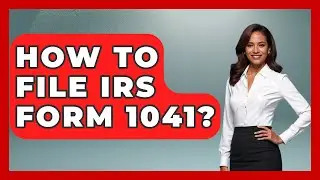 How To File IRS Form 1041? - Wealth and Estate Planners