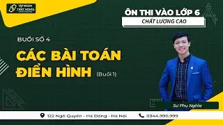 [ÔN THI LỚP 6 - CLC] Buổi 4: Các bài toán số học điển hình (1) - Sư phụ Nghĩa