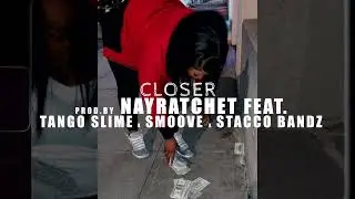 NayRatchet - Closer Prod by. Nayratchet Ft. Tango Slime x Smoove x Stacco Bandz (Official Audio)