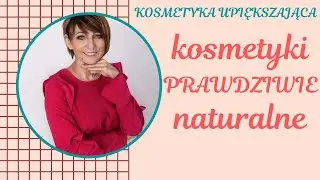Kosmetyki PRAWDZIWIE naturalne