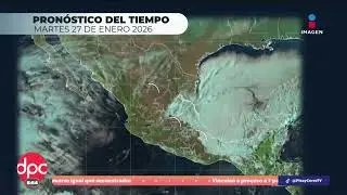 Pron&oacute;stico del Tiempo 27 de enero del 2026 | DPC con Paola Rojas