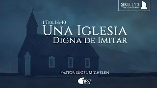 Una iglesia digna de imitar | 1 Tesalonicenses 1:6-10 | Ps. Sugel Michel&eacute;n