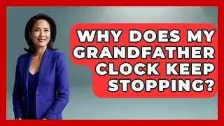 Why Does My Grandfather Clock Keep Stopping? - The Collectibles Guide