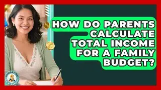 How Do Parents Calculate Total Income For A Family Budget? - Budgeting as a Parent