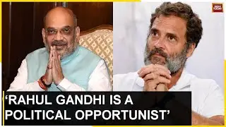 Rahul Gandhi Is A Political Opportunist : Amit Shah Lashes Out At Rahul Gandhi