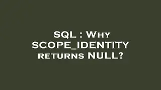 SQL : Why SCOPE_IDENTITY returns NULL?