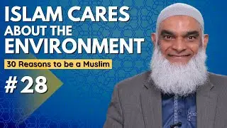 Islam Cares about the Environment | 30 Reasons to be a Muslim | Ramadan 2023 | Dr. Shabir Ally