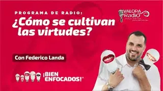 &iquest;C&Oacute;MO SE CULTIVAN LAS VIRTUDES? Programa de radio: &iexcl;Bien Enfocados! con Federico Landa