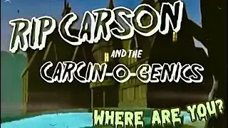 Rip Carson &the Carcinogenics Where Are You?(episode 1)